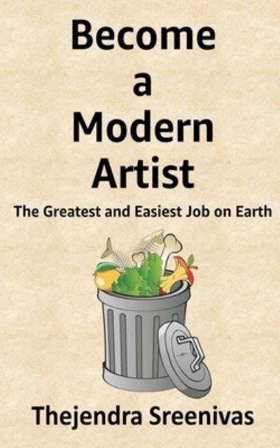 Become a Modern Artist : The Greatest and Easiest Job on Earth - Thejendra Sreenivas - Kirjat - Independently Published - 9781707448777 - maanantai 11. marraskuuta 2019
