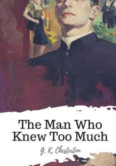 The Man Who Knew Too Much - G K Chesterton - Books - Createspace Independent Publishing Platf - 9781719542777 - May 24, 2018