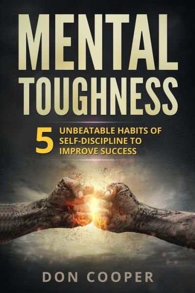 Cover for Don Cooper · Mental Toughness: 5 Unbeatable Habits of Self-Discipline to Improve Success - Achieve Success, Overcome Procrastination, Lack of Motivatio (Paperback Bog) (2018)
