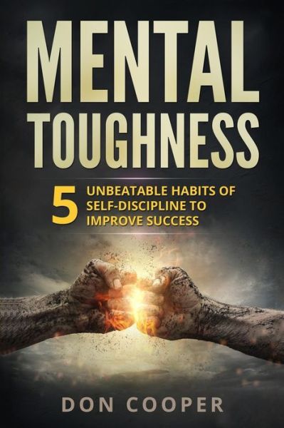 Cover for Don Cooper · Mental Toughness: 5 Unbeatable Habits of Self-Discipline to Improve Success - Achieve Success, Overcome Procrastination, Lack of Motivatio (Paperback Book) (2018)