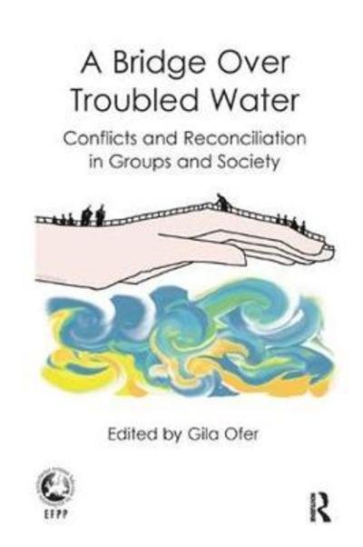 Cover for Gila Ofer · A Bridge Over Troubled Water: Conflicts and Reconciliation in Groups and Society - The EFPP Monograph Series (Pocketbok) (2017)