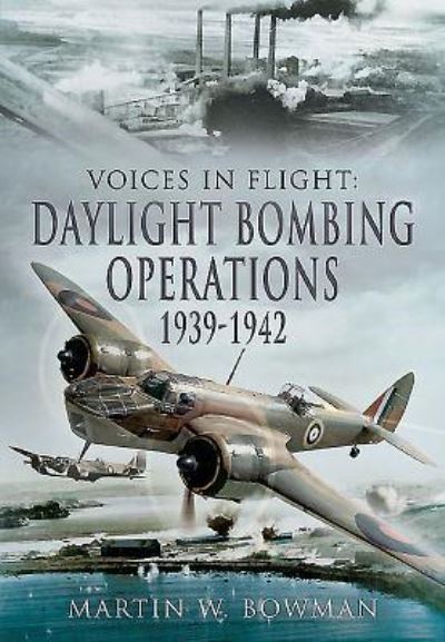 Cover for Martin Bowman · Voices in Flight: Daylight Bombing Operations 1939 - 1942 (Gebundenes Buch) (2015)