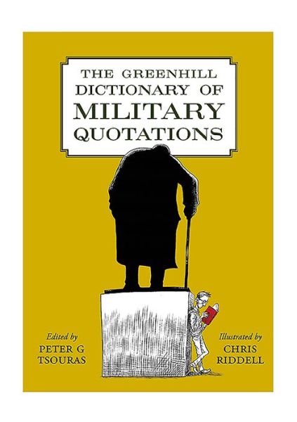 The Greenhill Dictionary of Military Quotations -  - Książki - Greenhill Books - 9781784384777 - 5 maja 2020