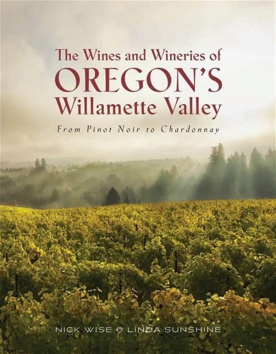 Cover for Wise, Nick and Sunshine, Linda · The Wines and Wineries of Oregon's Willamette Valleu: From Pinot to Chardonnay (Paperback Book) (2017)