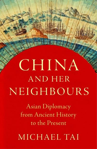 Cover for Tai, Michael (University of Cambridge, UK) · China and Her Neighbours: Asian Diplomacy from Ancient History to the Present (Paperback Book) (2021)