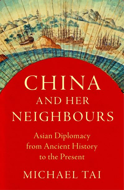 Cover for Tai, Michael (University of Cambridge, UK) · China and Her Neighbours: Asian Diplomacy from Ancient History to the Present (Pocketbok) (2021)