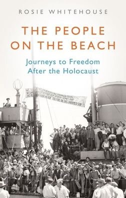 Cover for Rosie Whitehouse · The People on the Beach: Journeys to Freedom After the Holocaust (Inbunden Bok) (2020)