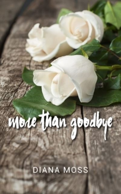 More Than Goodbye - Diana Moss - Books - New Generation Publishing - 9781789558777 - February 28, 2020