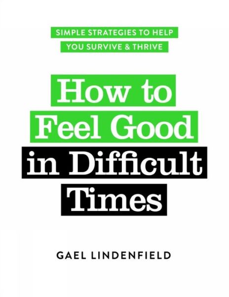 Cover for Gael Lindenfield · How to Feel Good in Difficult Times: Simple Strategies to Help You Survive and Thrive (Paperback Book) (2020)