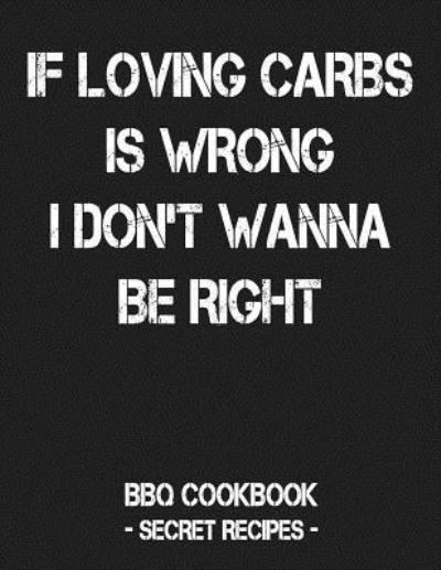 Cover for Pitmaster Bbq · If Loving Carbs Is Wrong I Don't Wanna Be Right (Paperback Book) (2019)