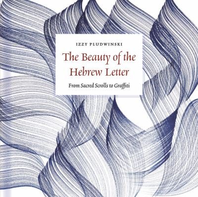 Cover for Izzy Pludwinski · The Beauty of the Hebrew Letter: From Sacred Scrolls to Graffiti (Hardcover Book) [Main edition] (2023)