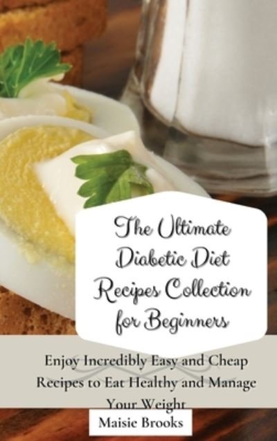 The Ultimate Diabetic Diet Recipes Collection for Beginners - Maisie Brooks - Bøger - Maisie Brooks - 9781802699777 - 28. maj 2021