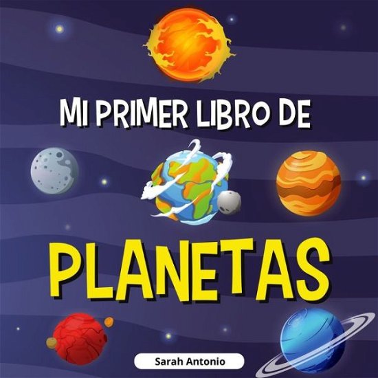 Cover for Sarah Antonio · Mi Primer Libro de Planetas: Libro de los planetas para ninos, descubre los misterios del espacio (Paperback Book) (2021)