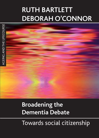 Cover for Ruth Bartlett · Broadening the dementia debate: Towards social citizenship - Ageing and the Lifecourse Series (Paperback Book) (2010)