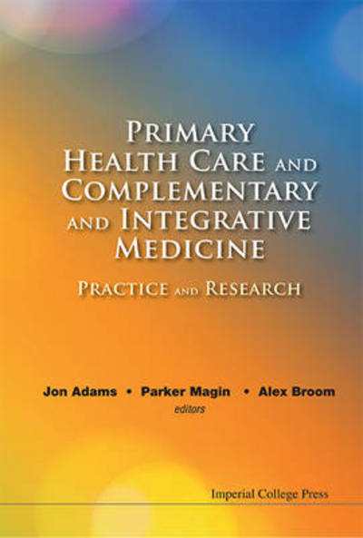 Primary Health Care And Complementary And Integrative Medicine: Practice And Research - Jon Adams - Böcker - Imperial College Press - 9781848169777 - 28 augusti 2013