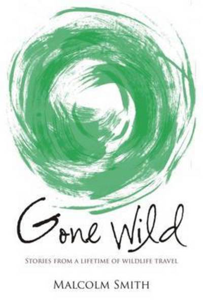 Gone Wild: Stories from a Lifetime of Wildlife Travel - Malcolm Smith - Books - Whittles Publishing - 9781849951777 - June 27, 2016