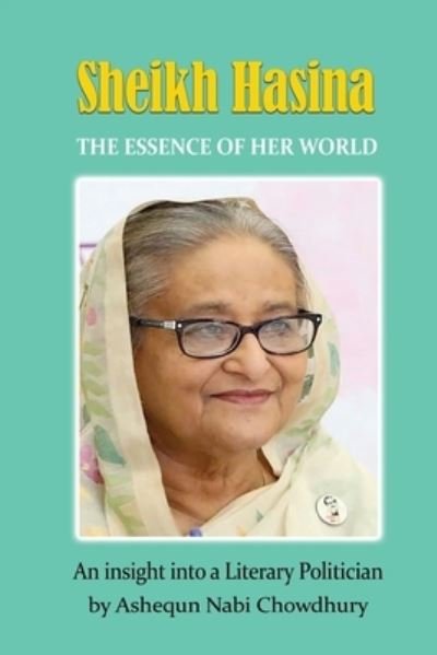 Sheikh Hasina - The Essence of her World - Ashequn Nabi Chowdhury - Books - Filament Publishing - 9781913623777 - November 22, 2021
