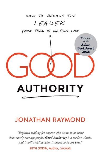 Cover for Jonathan Raymond · Good Authority: How to Become the Leader Your Team Is Waiting For (Paperback Book) (2018)