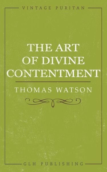 The Art of Divine Contentment - Thomas Watson - Kirjat - Glh Publishing - 9781941129777 - torstai 1. lokakuuta 2020
