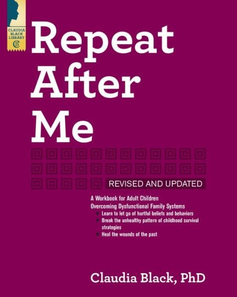 Cover for Black, Claudia (Claudia Black) · Repeat After Me - Revised and Updated: A Workbook for Adult Children Overcoming Dysfunctional Family Systems (Paperback Book) (2018)