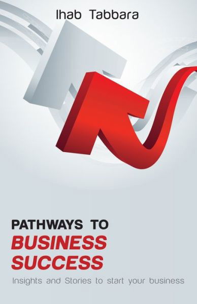 Pathways to Business Success - Ihab Tabbara - Böcker - Ghost Book Writing - 9781950576777 - 9 december 2020