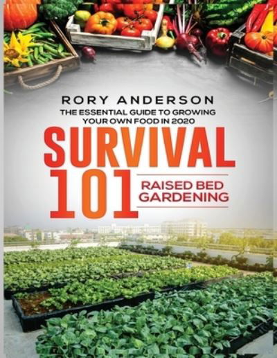 Cover for Rory Anderson · Survival 101 Raised Bed Gardening: The Essential Guide To Growing Your Own Food In 2020 (Paperback Book) (2020)