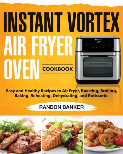 Instant Vortex Air Fryer Oven Cookbook - Randon Banker - Bøger - Stive Johe - 9781953702777 - 12. oktober 2020