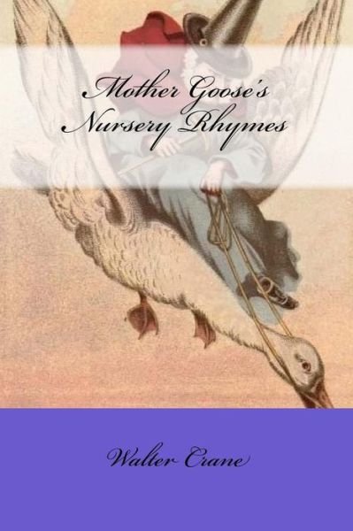 Mother Goose's Nursery Rhymes - Walter Crane - Książki - Createspace Independent Publishing Platf - 9781974604777 - 16 sierpnia 2017