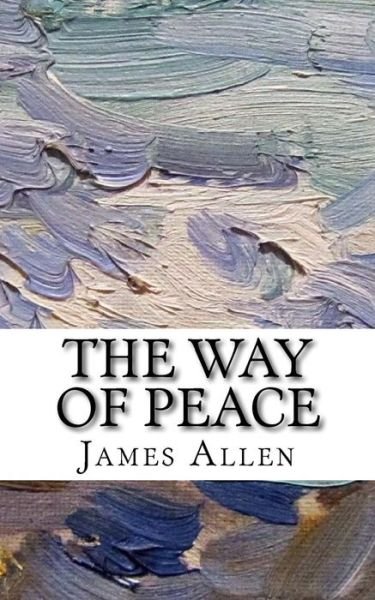 The Way of Peace - James Allen - Books - Createspace Independent Publishing Platf - 9781978242777 - October 13, 2017