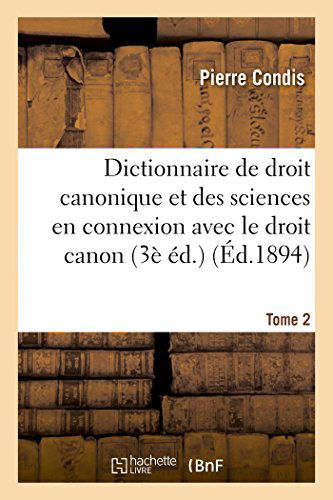 Cover for Pierre Condis · Dictionnaire de Droit Canonique Et Des Sciences En Connexion Avec Le Droit Canon T2: Dictionnaire de Mgr Andre Et de l'Abbe Condis - Sciences Sociales (Paperback Book) [French edition] (2014)