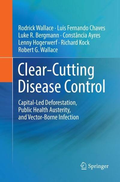 Cover for Rodrick Wallace · Clear-Cutting Disease Control: Capital-Led Deforestation, Public Health Austerity, and Vector-Borne Infection (Paperback Book) [Softcover reprint of the original 1st ed. 2018 edition] (2019)