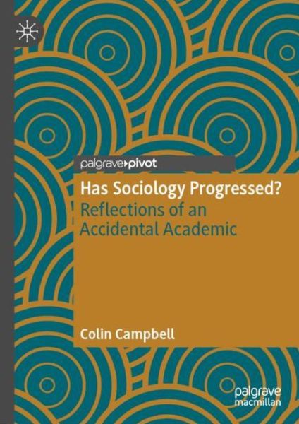 Has Sociology Progressed?: Reflections of an Accidental Academic - Colin Campbell - Books - Springer Nature Switzerland AG - 9783030199777 - July 17, 2019