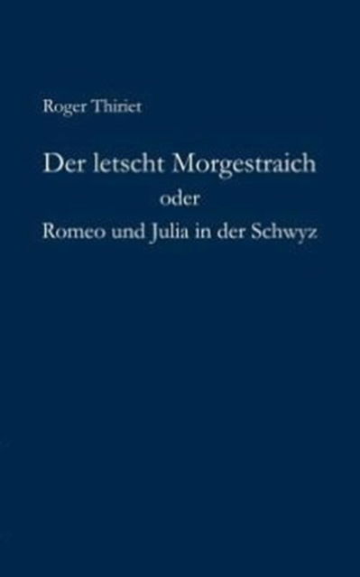 Cover for Roger Thiriet · Der Letscht Morgestraich Oder Romeo Und Julia in Der Schwyz (Paperback Book) [German edition] (2003)
