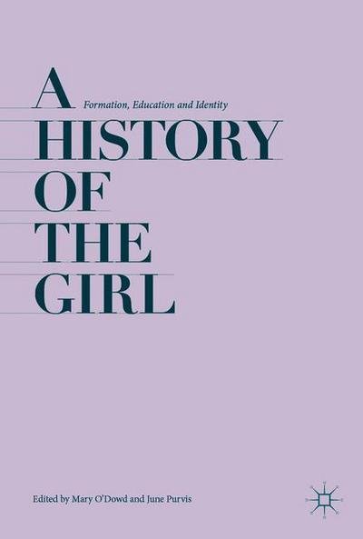 A History of the Girl: Formation, Education and Identity -  - Kirjat - Springer International Publishing AG - 9783319692777 - maanantai 23. huhtikuuta 2018