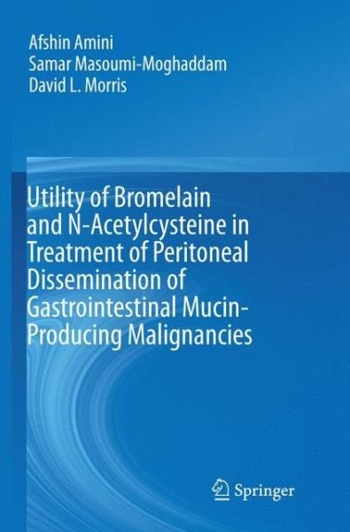 Cover for Afshin Amini · Utility of Bromelain and N-Acetylcysteine in Treatment of Peritoneal Dissemination of Gastrointestinal Mucin-Producing Malignancies (Pocketbok) [Softcover reprint of the original 1st ed. 2016 edition] (2018)