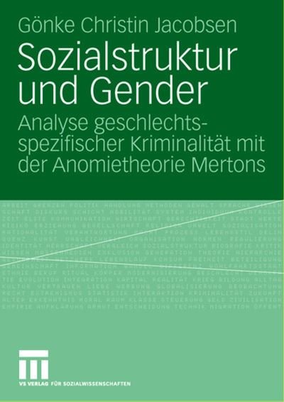 Cover for Goenke Christin Jacobsen · Sozialstruktur Und Gender: Analyse Geschlechtsspezifischer Kriminalitat Mit Der Anomietheorie Mertons (Paperback Bog) [2008 edition] (2007)