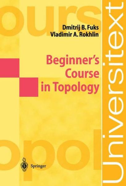 Cover for D. B. Fuks · Beginner's Course in Topology: Geometric Chapters - Universitext (Paperback Book) [1st ed. 1984. 2nd printing 2004 edition] (1984)