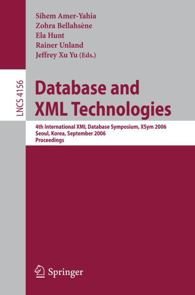 Cover for Sihem Amer-yahia · Database and XML Technologies: 4th International XML Database Symposium, XSym 2006, Seoul, Korea, September 10-11, 2006, Proceedings - Information Systems and Applications, incl. Internet / Web, and HCI (Paperback Book) [2006 edition] (2006)