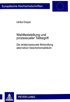 Cover for Dreyer Ulrike Dreyer · Wahlfeststellung und prozessualer Tatbegriff: Die strafprozessuale Behandlung alternativer Geschehensablaeufe (Paperback Book) (1999)