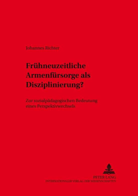 Cover for Johannes Richter · Fruehneuzeitliche Armenfuersorge ALS Disziplinierung: Zur Sozialpaedagogischen Bedeutung Eines Perspektivenwechsels - Res Humanae, (Paperback Book) (2001)