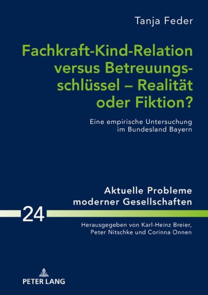 Cover for Tanja Feder · Fachkraft-Kind-Relation Versus Betreuungsschluessel - Realitaet Oder Fiktion?: Eine Empirische Untersuchung Im Bundesland Bayern - Aktuelle Probleme Moderner Gesellschaften / Contemporary Pro (Hardcover Book) (2019)