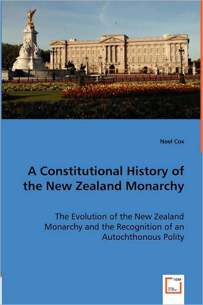 Cover for Noel Cox · A Constitutional History of the New Zealand Monarchy: the Evolution of the New Zealand Monarchy and the Recognition of an Autochthonous Polity (Paperback Book) (2008)