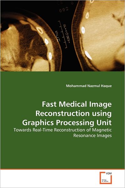 Cover for Mohammad Nazmul Haque · Fast Medical Image Reconstruction Using Graphics Processing Unit: Towards Real-time Reconstruction of Magnetic Resonance Images (Paperback Bog) (2011)