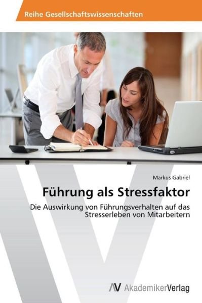 Cover for Markus Gabriel · Führung Als Stressfaktor: Die Auswirkung Von Führungsverhalten Auf Das Stresserleben Von Mitarbeitern (Paperback Bog) [German edition] (2014)