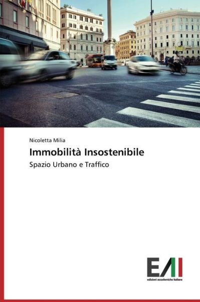 Immobilità Insostenibile: Spazio Urbano E Traffico - Nicoletta Milia - Kirjat - Edizioni Accademiche Italiane - 9783639657777 - keskiviikko 5. marraskuuta 2014