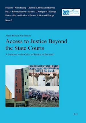 Access to Justice Beyond the State Courts: A Solution to the Crisis of Justice in Burundi? - Frieden - Versoehnung - Zukunft: Afrika Und Europa. Paix - Reconciliation - Avenir: l'Afrique Et l'Eu - Aime-Parfait Niyonkuru - Książki - Lit Verlag - 9783643913777 - 1 czerwca 2022