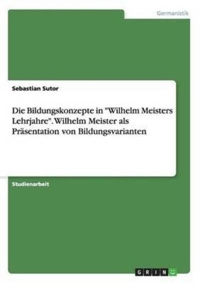 Cover for Sutor · Die Bildungskonzepte in &quot;Wilhelm (Book) (2015)