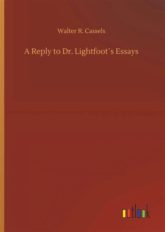 A Reply to Dr. Lightfoot's Essa - Cassels - Bøger -  - 9783734019777 - 20. september 2018