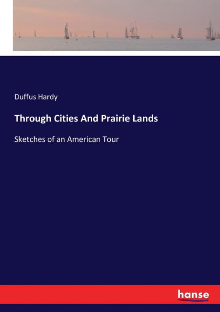 Cover for Duffus Hardy · Through Cities And Prairie Lands: Sketches of an American Tour (Paperback Book) (2017)