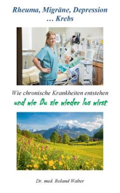 Cover for Roland Walter · Rheuma, Migrane, Depression ... Krebs: Wie chronische Krankheiten entstehen - und wie Du sie wieder los wirst (Paperback Book) (2019)